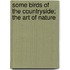 Some Birds of the Countryside; The Art of Nature