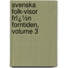 Svenska Folk-Visor Frï¿½N Forntiden, Volume 3 by Erik Gustaf Geijer