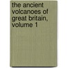 The Ancient Volcanoes of Great Britain, Volume 1 door Sir Archibald Geikie