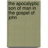 The Apocalyptic Son of Man in the Gospel of John door Benjamin E. Reynolds