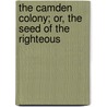 The Camden Colony; Or, the Seed of the Righteous by William Bowman Tucker