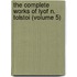 The Complete Works Of Lyof N. Tolstoi (Volume 5)