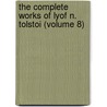The Complete Works Of Lyof N. Tolstoi (Volume 8) by Leo Nikolayevich Tolstoy