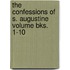 The Confessions of S. Augustine Volume Bks. 1-10