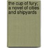 The Cup of Fury; A Novel of Cities and Shipyards