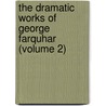 The Dramatic Works Of George Farquhar (Volume 2) door George Farquhar