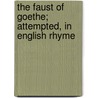 The Faust of Goethe; Attempted, in English Rhyme door Von Johann Wolfgang Goethe