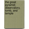 The Great Pyramid; Observatory, Tomb, And Temple by Richard Anthony Proctor