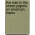 The Man in the Street; Papers on American Topics