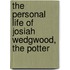 The Personal Life Of Josiah Wedgwood, The Potter