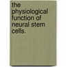 The Physiological Function Of Neural Stem Cells. door Nancy Mostafa Joseph