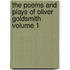 The Poems and Plays of Oliver Goldsmith Volume 1