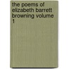 The Poems of Elizabeth Barrett Browning Volume 1 door Elizabeth B. Browning