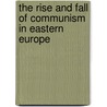 The Rise and Fall of Communism in Eastern Europe door Ben Fowkes