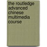 The Routledge Advanced Chinese Multimedia Course by Kunshan Carolyn Lee