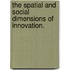The Spatial And Social Dimensions Of Innovation.