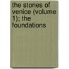 The Stones Of Venice (Volume 1); The Foundations by Lld John Ruskin