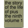 The Story of the Life of Pius the Ninth Volume 1 door Thomas Adolphus Trollope