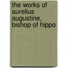 The Works of Aurelius Augustine, Bishop of Hippo door Marcus Dodsm