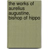 The Works of Aurelius Augustine, Bishop of Hippo by Marcus Dodsm