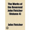 The Works of the Reverend John Fletcher Volume 4 by John Fletcher