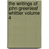 The Writings of John Greenleaf Whittier Volume 4 door John Greenleaf Whittier