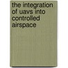 The Integration Of Uavs Into Controlled Airspace door Erik De Kuyffer