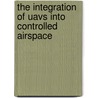The Integration Of Uavs Into Controlled Airspace by Erik De Kuyffer