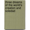 Three Dreams of the World's Creation and Soledad door Juanantoñio