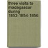 Three Visits To Madagascar During 1853-1854-1856
