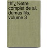 Thï¿½Atre Complet De Al. Dumas Fils, Volume 3 by Fils Alexandre Dumas