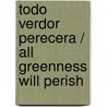 Todo Verdor Perecera / All Greenness Will Perish door Eduardo Mallea