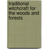 Traditional Witchcraft For The Woods And Forests door Melusine Draco