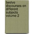 Twelve Discourses on Different Subjects Volume 2