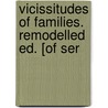 Vicissitudes of Families. Remodelled Ed. [Of Ser door John Bernard Burke