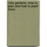 Villa Gardens; How to Plan and How to Plant Them door William Snow Rogers
