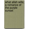 What Allah Wills; A Romance Of The Purple Sunset door Irwin Leslie Gordon