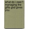 What Do I Owe?: Managing the Gifts God Gives You door Rolf Bouma