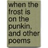 When the Frost Is on the Punkin, and Other Poems