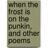 When the Frost Is on the Punkin, and Other Poems door James Whitcomb Riley