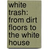 White Trash: From Dirt Floors to the White House door Wanda Pope