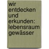 Wir Entdecken Und Erkunden: Lebensraum Gewässer door Anne Scheller