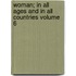 Woman; In All Ages and in All Countries Volume 6