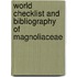 World Checklist And Bibliography Of Magnoliaceae