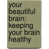 Your Beautiful Brain: Keeping Your Brain Healthy door Jeri Freedman
