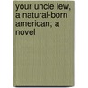 Your Uncle Lew, A Natural-Born American; A Novel door Charles Reginald Sherlock