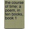 the Course of Time: a Poem, in Ten Books, Book 1 by William Jenks