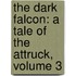 the Dark Falcon: a Tale of the Attruck, Volume 3