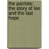 the Patriots: the Story of Lee and the Last Hope