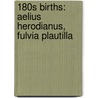 180S Births: Aelius Herodianus, Fulvia Plautilla by Books Llc